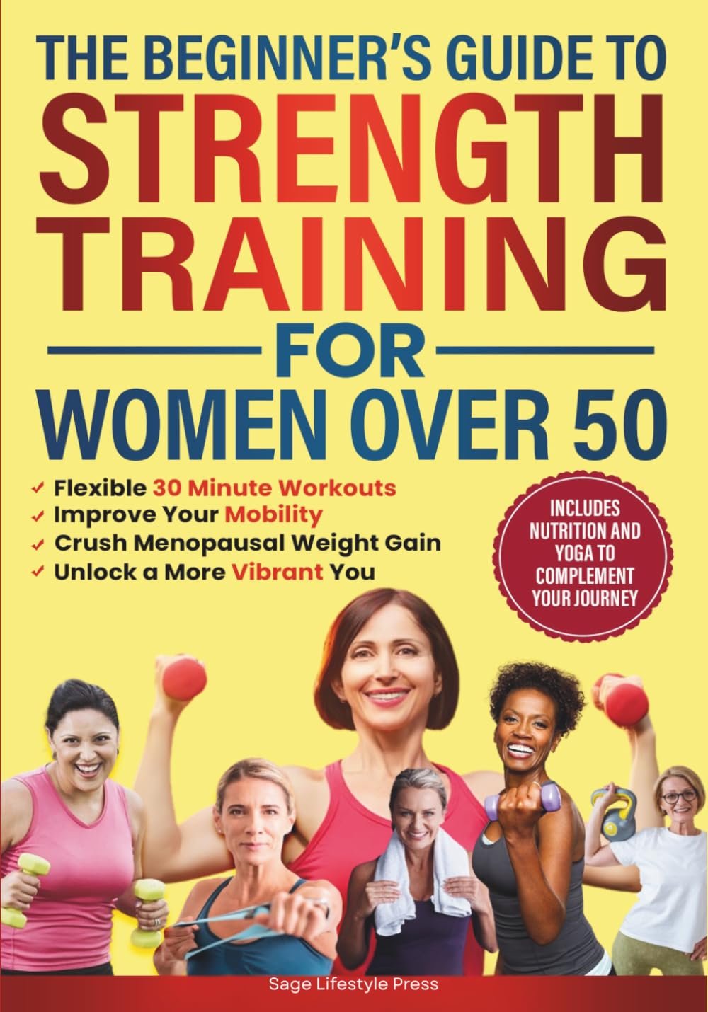 The Beginner’s Guide To Strength Training for Women Over 50: Flexible 30 Minute Workouts, Improve Your Mobility, Crush Menopausal Weight Gain and … Guide to Strength, Wellness & Vitality)