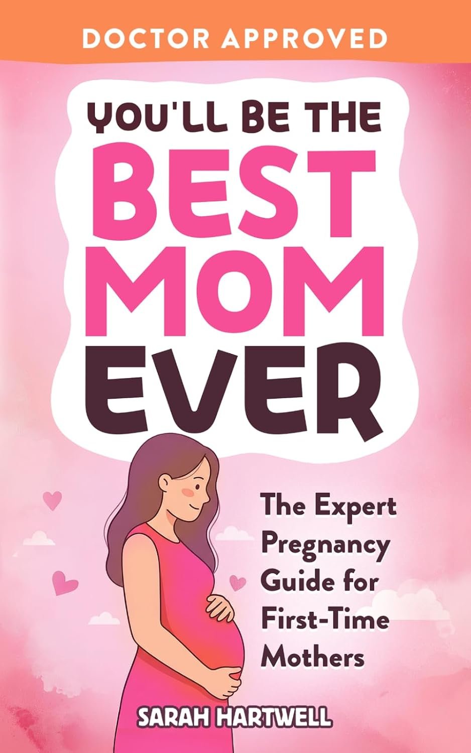 You’ll Be The Best Mom Ever: The Expert Pregnancy Guide for First-Time Mothers. Everything You Need to Know for All 3 Trimesters, Birth, Postpartum Recovery, Baby Care & Thriving As A New Mom